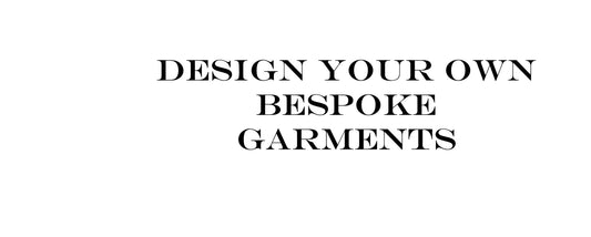Bespoke Garment- Design your own